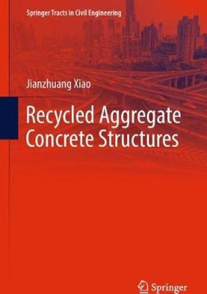 Recycled Aggregate Concrete Structures : Springer Tracts in Civil Engineering - Jianzhuang Xiao