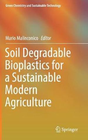 Soil Degradable Bioplastics for a Sustainable Modern Agriculture : Green Chemistry and Sustainable Technology - Mario Malinconico