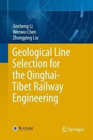 Geological Line Selection for the Qinghai-Tibet Railway Engineering - Jincheng Li