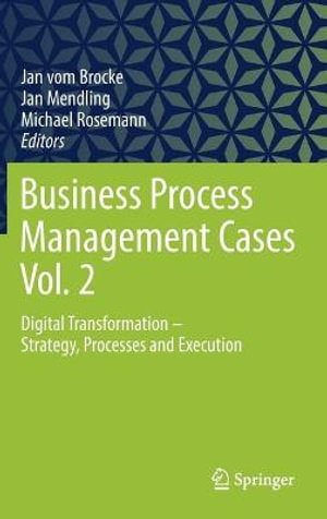 Business Process Management Cases Vol. 2 : Digital Transformation - Strategy, Processes and Execution - Jan vom Brocke