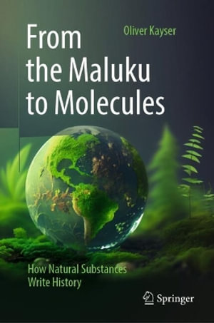 From the Maluku to Molecules : How Natural Substances Write History - Oliver Kayser