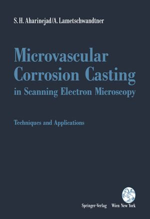 Microvascular Corrosion Casting in Scanning Electron Microscopy : Techniques and Applications - S.H. Aharinejad