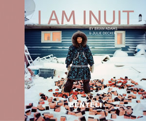 I am Inuit : Portraits of Places and People of the Arctic - Brian Adams