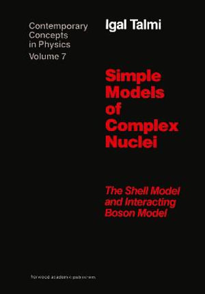 Simple Models of Complex Nuclei : Contemporary Concepts in Physics - Igal Talmi