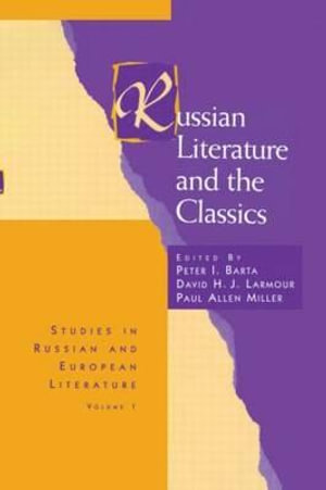 Russian Literature and the Classics : Studies in Russian & European Literature - Peter I. Barta