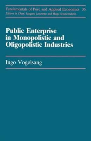 Public Enterprise in Monopolistic and Oligopolistic Industries : Laser Science and Technology, - Ingo Vogelsang