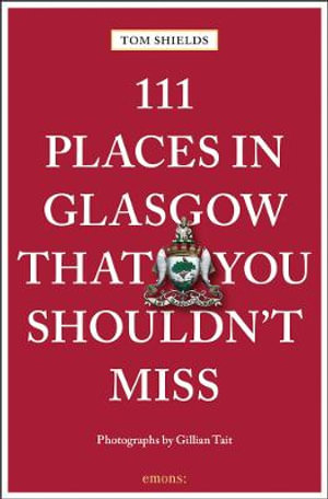 111 Places in Glasgow That You Shouldn't Miss : 111 Places/Shops - Tom Shields