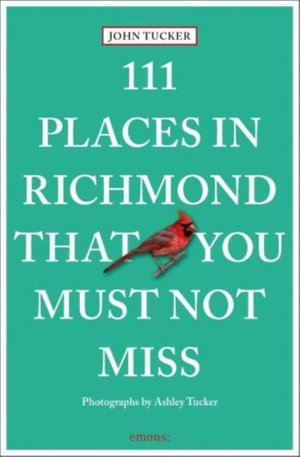 111 Places in Richmond That You Must Not Miss : 111 Places - JOHN TUCKER