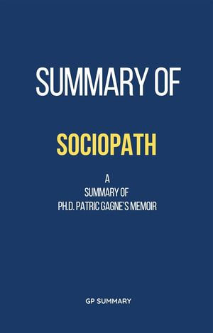 Summary of Sociopath a memoir by Ph.D. Patric Gagne - GP SUMMARY