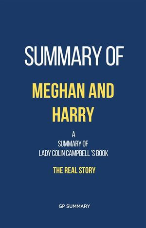 Summary of Meghan and Harry by Lady Colin Campbell : The Real Story - GP SUMMARY