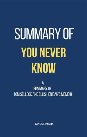 Summary of You Never Know a memoir by Tom Selleck and Ellis Henican - GP SUMMARY