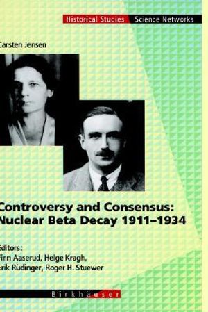 Controversy and Consensus : Nuclear Beta Decay 1911-1934 - Carsten Jensen