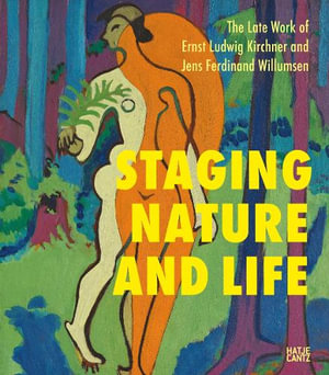 The Late Works of Ernst Ludwig Kirchner and Jens Ferdinand Willumsen : Staging Nature and Life - Anders Ehlers Dam