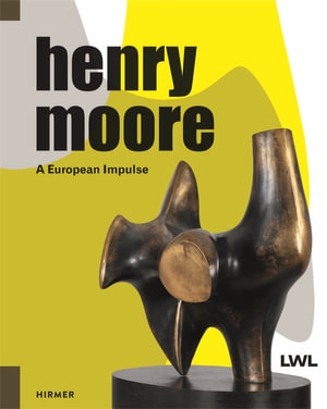 Henry Moore : A European Impulse - Dr. Hermann Arnhold