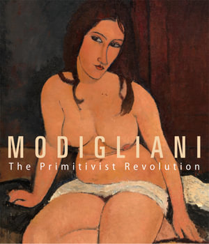 Modigliani : The Primitivist Revolution - Marc Restellini