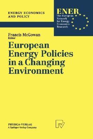 European Energy Policies in a Changing Environment : Energy Economics and Policy, 1 - Francis McGowan