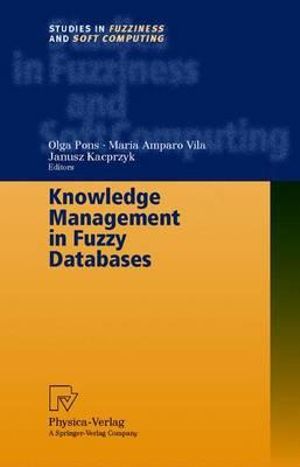 Knowledge Management in Fuzzy Databases : Studies in Fuzziness and Soft Computing - Olga Pons