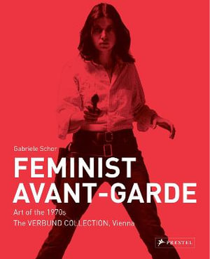 Feminist Avant-Garde : Art of the 1970s in the Verbund Collection, Vienna - GABRIELE SCHOR