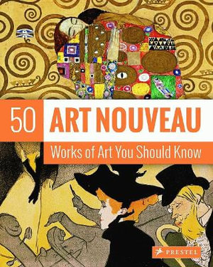 Art Nouveau: 50 Works of Art You Should Know : 50 Works of Art You Should Know - Susie Hodge