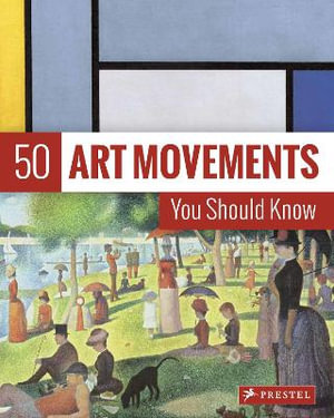 50 Art Movements You Should Know : From Impressionism to Performance Art - Rosalind Ormiston