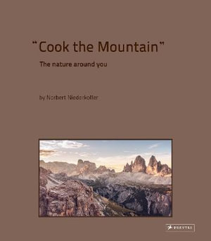 Cook the Mountain : The Nature Around You - Norbert Niederkofler