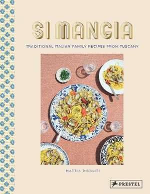 Si Mangia : Traditional Italian Family Recipes from Tuscany - MATTIA RISALITI