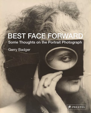 Best Face Forward : Some Thoughts on the Portrait Photograph - GERRY BADGER