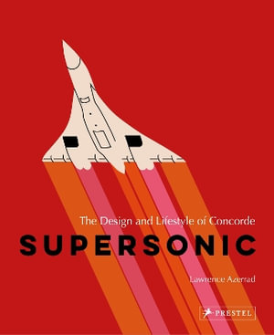 Supersonic : The Design and Lifestyle of Concorde - LAWRENCE AZERRAD