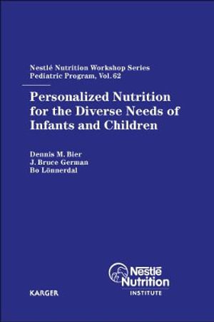 Personalized Nutrition for the Diverse Needs of Infants and Children : 62nd Nestlé Nutrition Workshop, Pediatric Program, Helsinki, September 2007 :  62nd Nestlé Nutrition Workshop, Pediatric Program, Helsinki, September 2007 - D.M. Bier