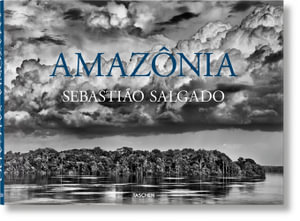 Sebastião Salgado. Amazonia - Lélia Wanick Salgado