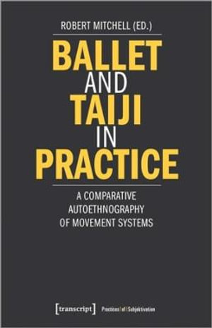 Ballet and Taiji in Practice : A Comparative Autoethnography of Movement Systems - Robert Mitchell