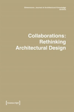 Dimensions. Journal of Architectural Knowledge : Vol. 3, No. 5/2023: Collaborations: Rethinking Architectural Design - Elettra Carnelli