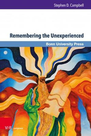 Remembering the Unexperienced : Cultural Memory, Canon Consciousness, and the Book of Deuteronomy - Stephen Campbell