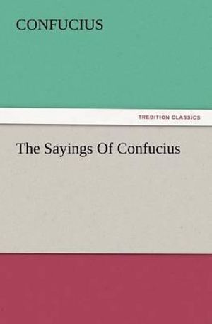 The Sayings of Confucius - Confucius