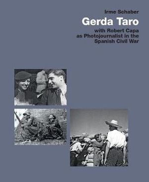 Gerda Taro : With Robert Capa as Photojournalist in the Spanish Civil War - Irme Schaber