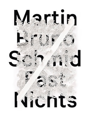 Martin Bruno Schmid : Fast Nichts - Almost Nothing - Hubert Schwarz