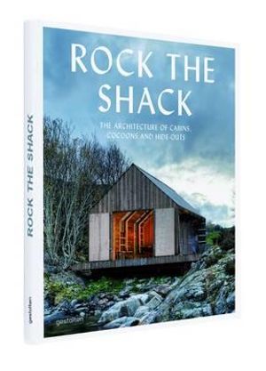 Rock the Shack : The Architecture of Cabins, Cocoons and Hide-Outs - Sven Ehmann