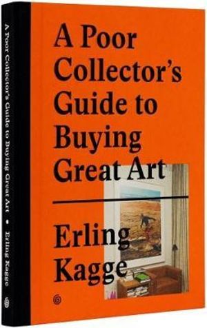 A Poor Collector's Guide to Buying Great Art - Erling Kagge