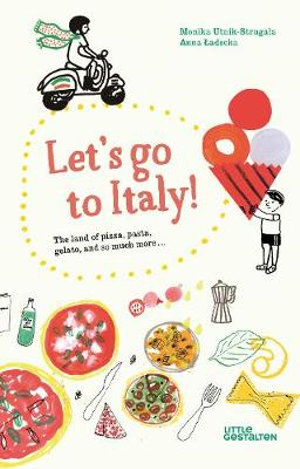 Let's Go to Italy! : The Land of Pizza, Pasta, Gelato, and so much more - Monika Utnik-Strugala