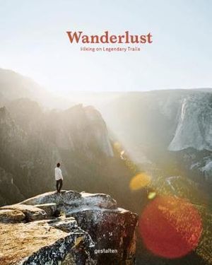 Wanderlust : Hiking on Legendary Trails - Gestalten