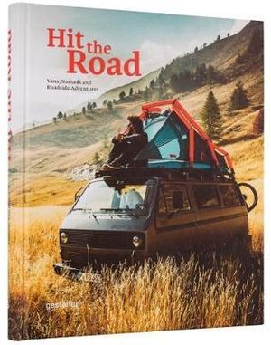 Hit the Road : Vans, Nomads and Roadside Adventures - Gestalten