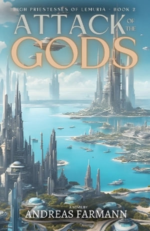 Attack of the Gods : High Priestesses of Lemuria - Book 2 - Andreas Farmann