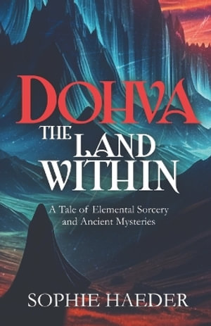 Dohva - The Land Within : A Tale of Elemental Sorcery and Ancient Mysteries - Sophie Haeder