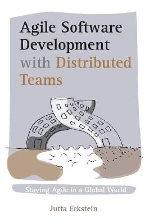 Agile Software Development with Distributed Teams : Staying Agile in a Global World - Jutta Eckstein