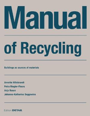 Manual of Recycling : Gebaeude als Materialressource / Buildings as sources of materials - Annette Hillebrandt