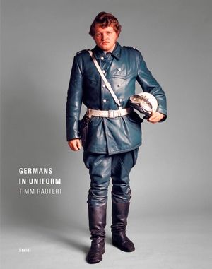 Timm Rautert : Germans in Uniform - Timm Rautert