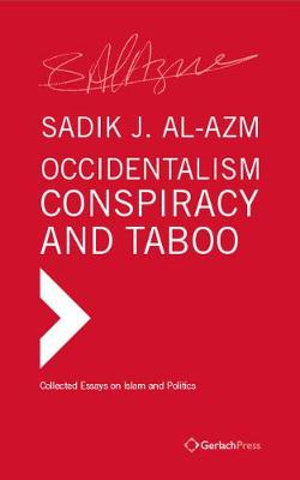 Occidentalism, Conspiracy and Taboo : Collected Essays on Islam and Politics - Sadik J. Al-Azm