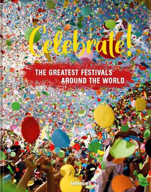 Celebrate! The Greatest Festivals around the World : The Greatest Festivals around the World - TENEUES