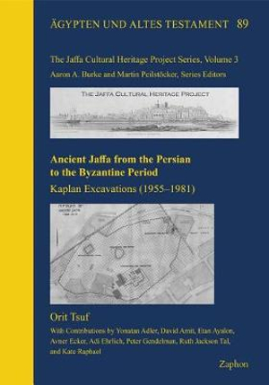 Ancient Jaffa from the Persian to the Byzantine Period : Kaplan Excavations 1955-1981 - Orit Tsuf