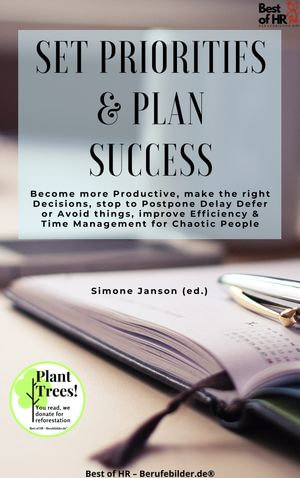 Set Priorities & Plan Success : incl. Bonus - Become more Productive, make the right Decisions, stop to Postpone Delay Defer or Avoid things, improve Efficiency & Time Management for Chaotic People - Simone Janson